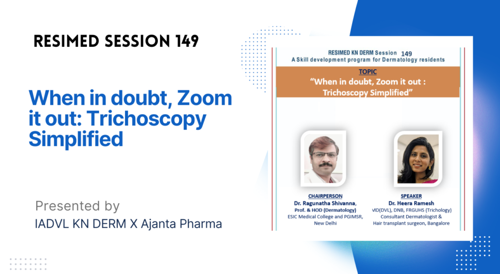 Resimed 149 | When in doubt, Zoom it out :  Trichoscopy Simplified