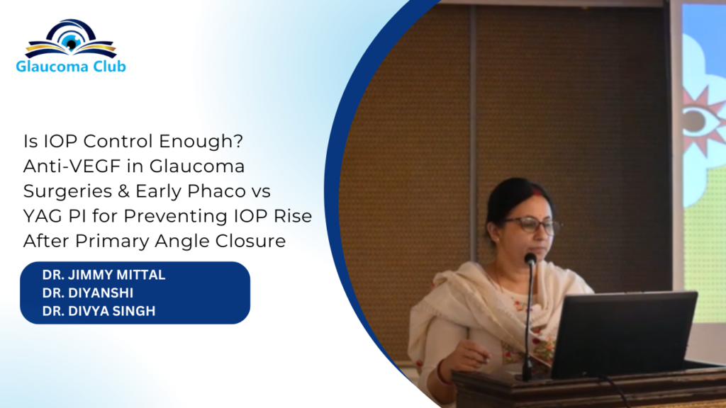 Is IOP Control Enough? Anti-VEGF in Glaucoma Surgeries & Early Phaco vs YAG PI for Preventing IOP Rise After Primary Angle Closure