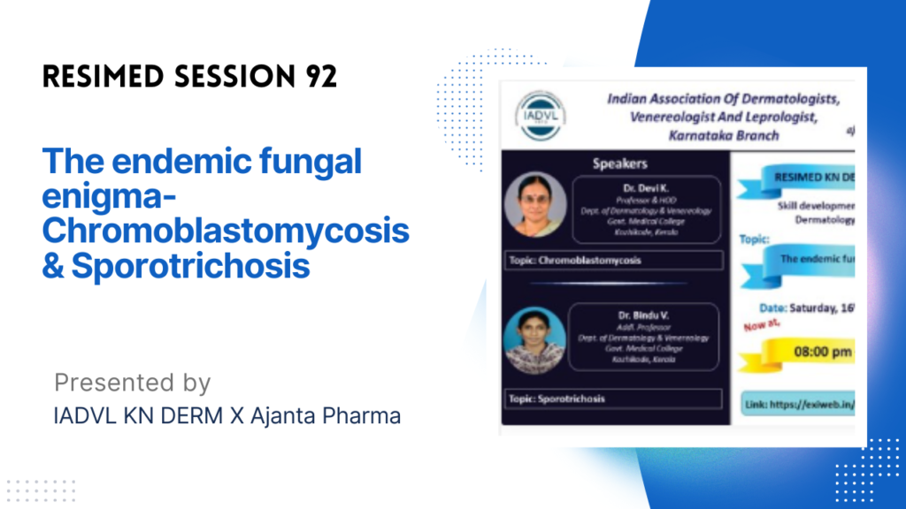Resimed 92 | The endemic fungal enigma- Chromoblastomycosis & Sporotrichosis