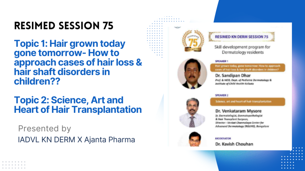 Resimed 75 | Science, Art and Heart of Hair & Hair grown today gone tomorrow- How to approach cases of hair loss & hair shaft disorders in children?”